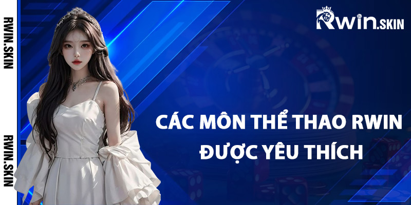 Thể Thao Rwin – Tận Hưởng Tỷ Lệ Cược Cạnh Tranh Nhất 2 Các môn thể thao Rwin được yêu thích
