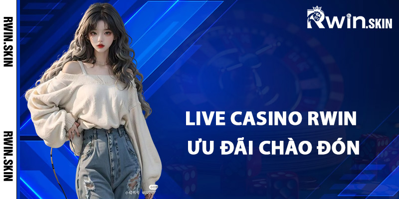 Live Casino Rwin – Khám Phá Địa Điểm Giải Trí Cao Cấp 3 Live casino Rwin ưu đãi chào đón tân thủ
